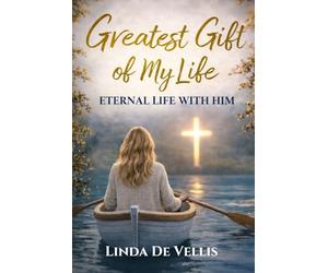 The Greatest Gift of My Life: Eternal Life with Him