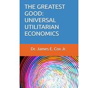 THE GREATEST GOOD: UNIVERSAL UTILITARIAN ECONOMICS