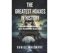The Greatest Hoaxes in History: Mysteries, Monsters, and Scientific Scandals - 50 Mind-Blowing Deceptions That Challenged Reality: Fascinating True ... Scientific Deceptions That Fooled the World