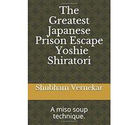 The Greatest Japanese Prison Escape : Yoshie Shiratori: A Miso Soup Technique.