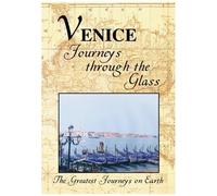 The Greatest Journeys On Earth - Venice: Journeys Through The Glass