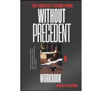 THE GREATEST LESSON FROM WITHOUT PRECEDENT WORKBOOK: A Deep Dive into the U.S. Supreme Court, Understanding Its Legacy, Impact, and Role in Shaping America's Legal Landscape