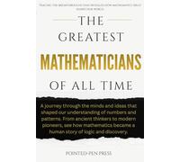 The Greatest Mathematicians of All Time: Minds, Proofs, and the Quest to Understand Reality