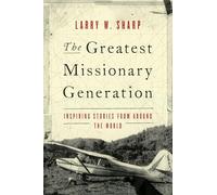 The Greatest Missionary Generation: Inspiring Stories from Around the World