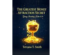 The Greatest Money Attraction Secret: Luke 6:38: "Give, and it will be given to you"