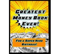The Greatest Money Book Ever for a Super Hero Birthday: For a Super Hero Birthday