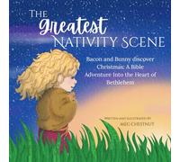 The Greatest Nativity Scene: Bacon and Bunny discover Christmas: A Bible Adventure Into the Heart of Bethlehem
