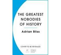 The Greatest Nobodies Of History