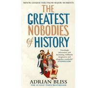 The Greatest Nobodies of History: Minor Characters from Major Moments NEUF