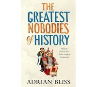 The Greatest Nobodies of History: The hilarious Sunday Times bestselling history book from the TikTok sensation