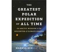 The Greatest Polar Expedition of All Time by Markus Rex Markus Rex (Auteur)