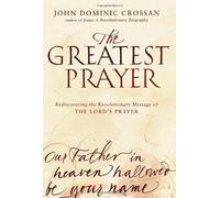 [THE GREATEST PRAYER: REDISCOVERING THE REVOLUTIONARY MESSAGE OF THE LORD'S PRAYER - GREENLIGHT ]by(Crossan, John Dominic )[Hardcover]