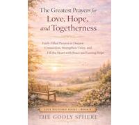 The Greatest Prayers for Love, Hope, and Togetherness: Faith-Filled Prayers to Deepen Connection, Strengthen Unity, and Fill the Heart with Peace and Lasting Hope