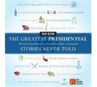 The Greatest Presidential Stories Never Told: 100 Tales from History to Astonish, Bewilder, and Stupefy Beyer, Rick (Auteur)