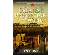 The Greatest Prospector in the World: A Historically Accurate Parable on Creating Success in Sales, Business & Life