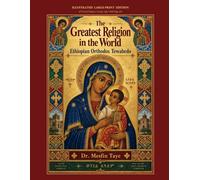 The Greatest Religion in the World: Ethiopian Orthodox Tewahedo Christianity - Illustrated Large-Print Edition: 69 Visual Chapters on Fasting, Prayer, Saints, Ancient Churches, and Holiness