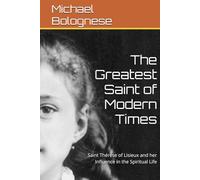 The Greatest Saint of Modern Times: Saint of Thérèse of Lisieux and her Influence in the Spiritual Life