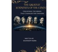 THE GREATEST SCIENTISTS OF THE CENTURY: Unlocking the Minds That Changed the Universe