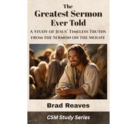 The Greatest Sermon Ever Told: A Study of Jesus' Timeless Truths from the Sermon on the Mount