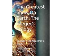 The Greatest Show On Earth: The Prequel Trilogy: Episode 1: The Algorithm’s Muse