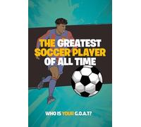 The Greatest Soccer Player of All Time: Thrilling Profiles of 12 Iconic AthletesWho Is Your GOAT? (Stocking Stuffers for Boys)