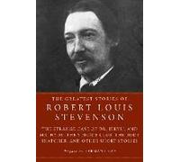 The Greatest Stories Of Robert Louis Stevenson: The Strange Case Of Dr. Jekyll And Mr. Hyde, The Suicide Club, The Body Snatcher, And Other Short Stor