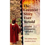 The Greatest Story Ever Retold Envisioning Jesus Narratives from Gospels to Film - John Anthony Dunne - Baker Academic - ebook (ePub) - Livre
