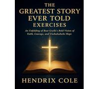The Greatest Story Ever Told Exercises: An Unfolding of Bear Grylls’s Bold Vision of Faith, Courage, and Unshakable Hope