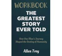 The Greatest Story Ever Told Workbook: How One Man's Journey Shaped the Destiny of Humanity