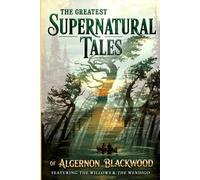 The Greatest Supernatural Tales of Algernon Blackwood (Bell Maker Press Annotated Edition): Featuring The Willows, The Wendigo, and Other Classics of Cosmic Horror