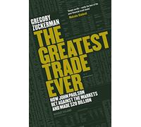 The Greatest Trade Ever: How John Paulson Bet Against the Markets and Made $20 Billion