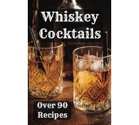 The Greatest Whiskey Cocktails Book: The Ultimate, No Nonsense Guide to Whiskey Cocktails | 6x9, Over 90 Recipes| Simple and Easy to Read