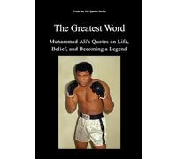The Greatest Word: Muhammad Ali's Quotes on Life, Belief, and Becoming a Legend