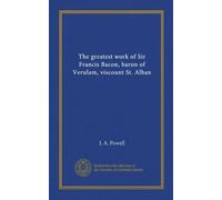 The greatest work of Sir Francis Bacon, baron of Verulam, viscount St. Alban