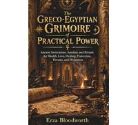 The Greco-Egyptian Grimoire of Practical Power: Ancient Invocations, Amulets, and Rituals for Wealth, Love, Healing, Protection, Dreams, and Divination.