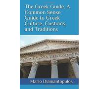 The Greek Guide: A Common Sense Guide To Greek Culture, Customs, And Traditions