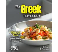 The Greek Home Cook: Indulge in the Flavors of Greece - A Mediterranean Cookbook with 100+ Recipes and Stunning Pictures