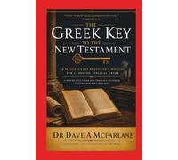 The Greek Key to the New Testament: A Masterclass Beginners Manual for Learning Biblical Greek