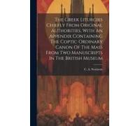 The Greek Liturgies Chiefly From Original Authorities, With An Appendix Containing The Coptic Ordinary Canon Of The Mass From Two Manuscripts In The B
