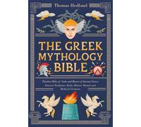 The Greek Mythology Bible: Timeless Tales of Gods and Heroes of Ancient Greece