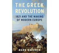 The Greek Revolution: 1821 and the Making of Modern Europe