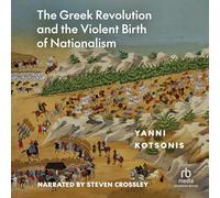 The Greek Revolution and the Violent Birth of Nationalism: A New History