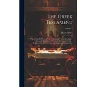 The Greek Testament: With A Critically Revised Text: A Digest Of Various Readings: Marginal References To Verbal And Idiomatic Usage: Prole