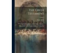 The Greek Testament: With A Critically Revised Text: A Digest Of Various Readings: Marginal References To Verbal And Idiomatic Usage: Prole