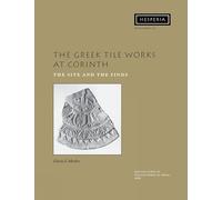The Greek Tile Works At Corinth: The Site And The Finds