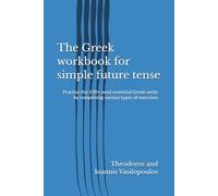The Greek workbook for simple future tense: Practise the 100+ most essential Greek verbs by completing various types of exercises