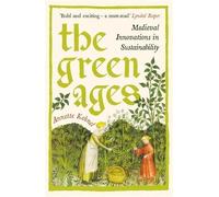 The Green Ages: Medieval Innovations in Sustainability by Annette Kehnel NEUF