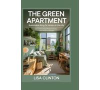 The Green Apartment: Sustainable Living for Renters in the City: Zero-Waste, Energy-Efficient Hacks for Urban Renters on a Budget