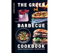 The Green Barbecue Cookbook: Modern Vegetarian Grill and BBQ Recipes