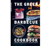The Green Barbecue Cookbook : Recettes végétariennes modernes pour le gril et le barbecue
